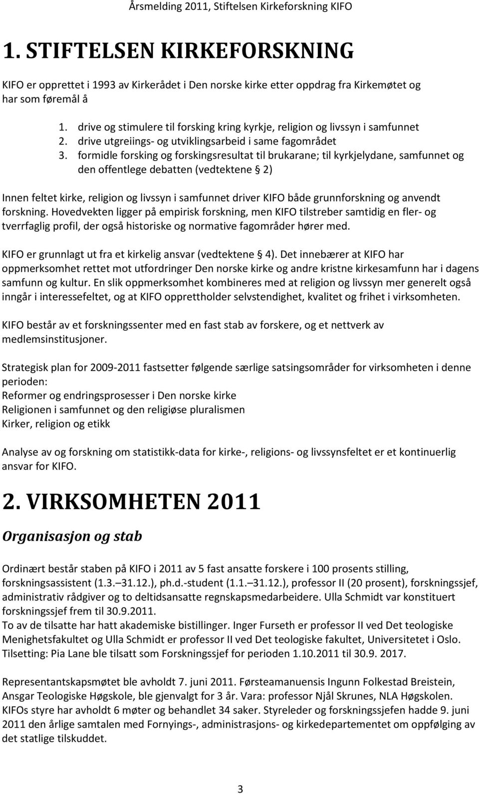 formidle forsking og forskingsresultat til brukarane; til kyrkjelydane, samfunnet og den offentlege debatten (vedtektene 2) Innen feltet kirke, religion og livssyn i samfunnet driver KIFO både