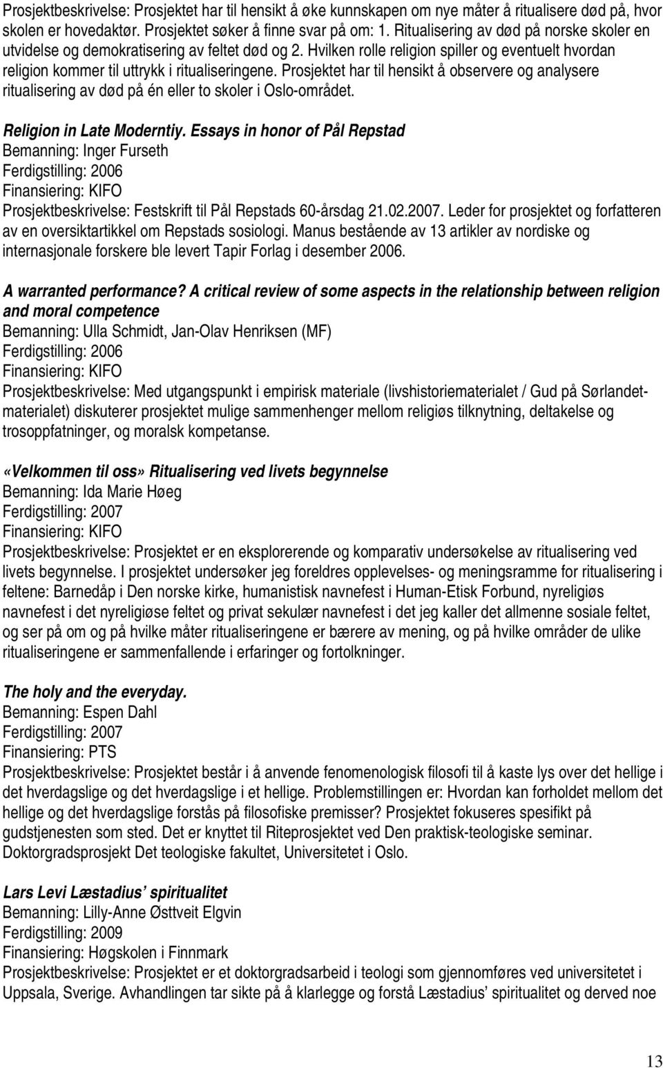 Prosjektet har til hensikt å observere og analysere ritualisering av død på én eller to skoler i Oslo-området. Religion in Late Moderntiy.