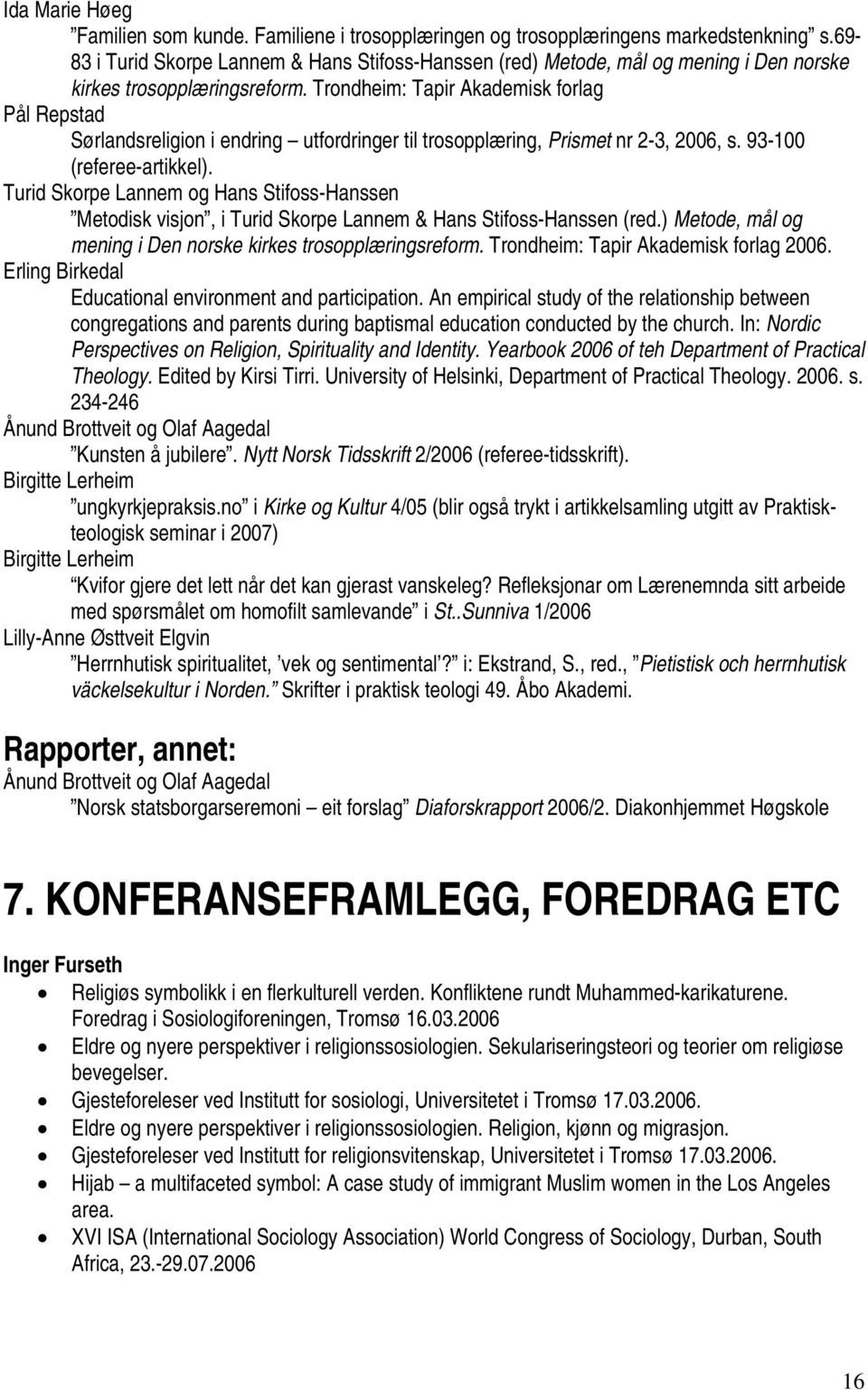 Trondheim: Tapir Akademisk forlag Pål Repstad Sørlandsreligion i endring utfordringer til trosopplæring, Prismet nr 2-3, 2006, s. 93-100 (referee-artikkel).