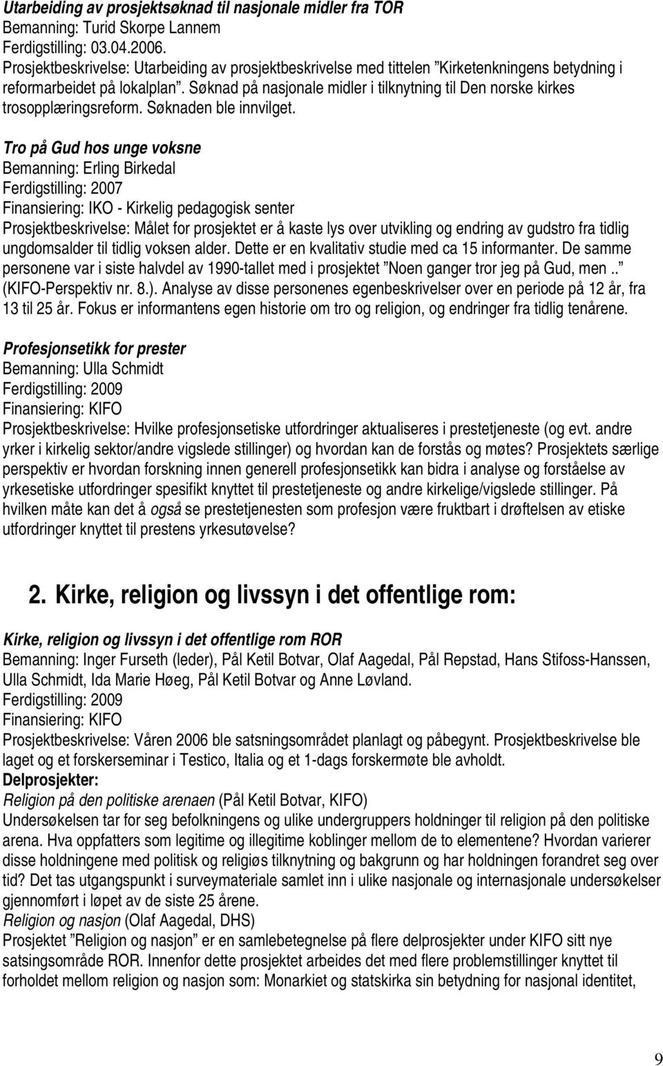 Søknad på nasjonale midler i tilknytning til Den norske kirkes trosopplæringsreform. Søknaden ble innvilget.