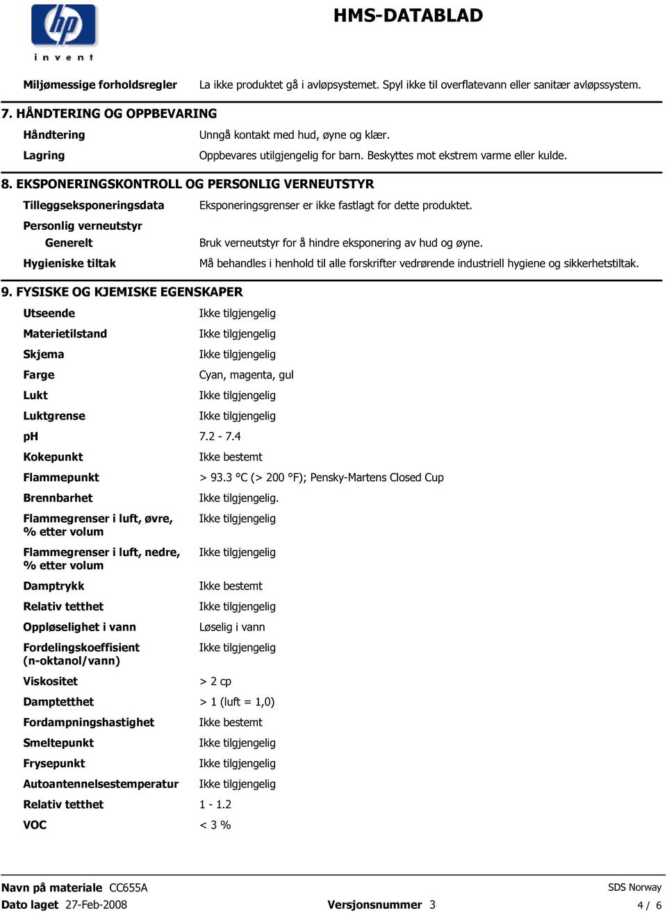 dette produktet Personlig verneutstyr Generelt Bruk verneutstyr for å hindre eksponering av hud og øyne Hygieniske tiltak Må behandles i henhold til alle forskrifter vedrørende industriell hygiene og