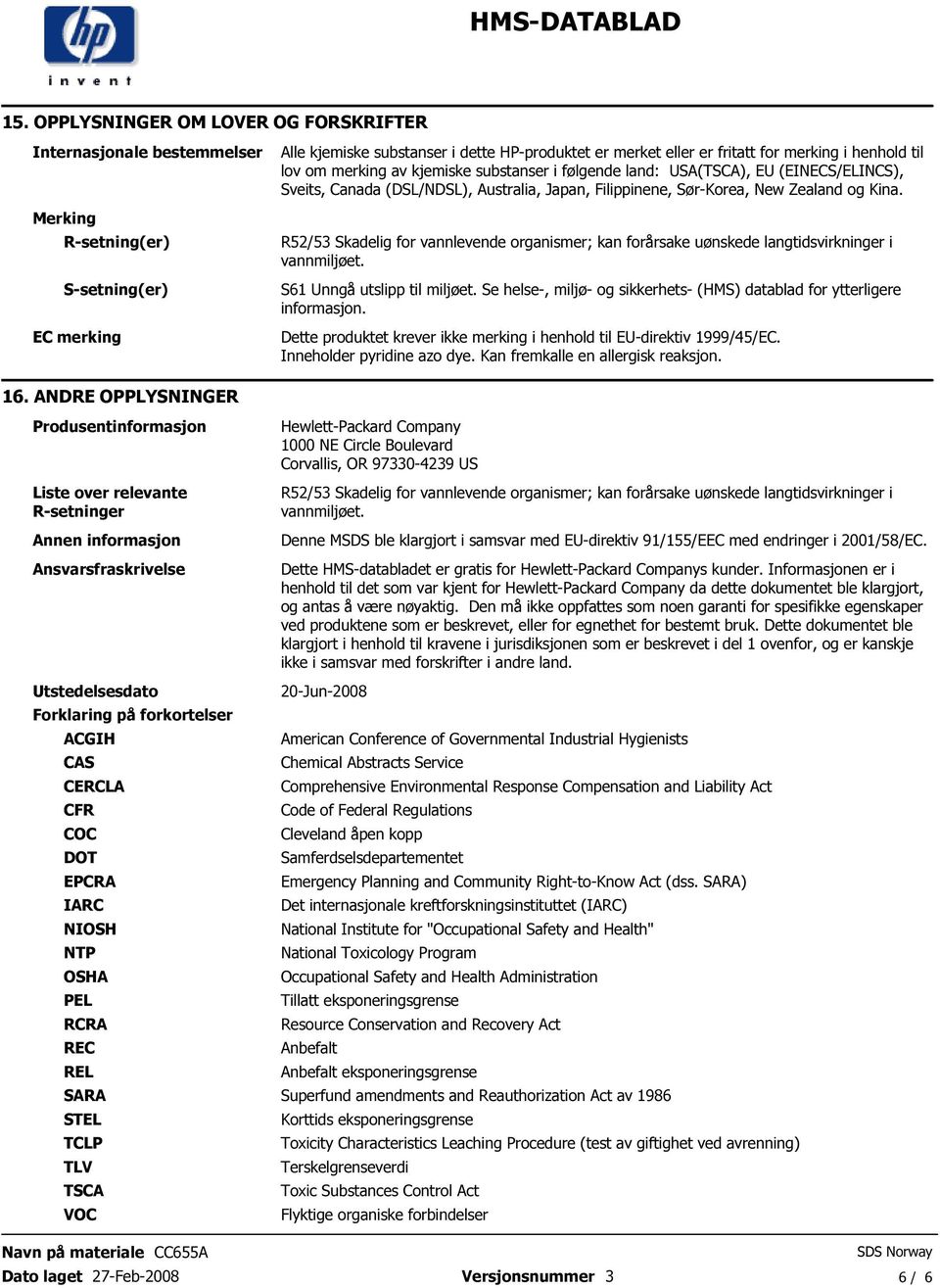 Skadelig for vannlevende organismer; kan forårsake uønskede langtidsvirkninger i vannmiljøet S61 Unngå utslipp til miljøet Se helse-, miljø- og sikkerhets- (HMS) datablad for ytterligere informasjon