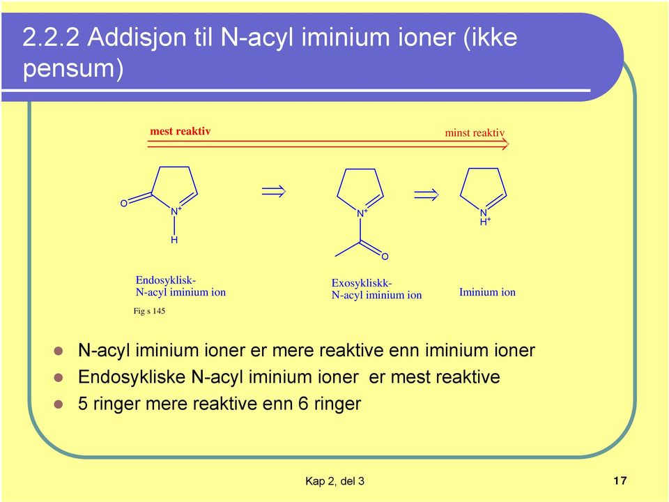 Iminium ion N-acyl iminium ioner er mere reaktive enn iminium ioner Endosykliske