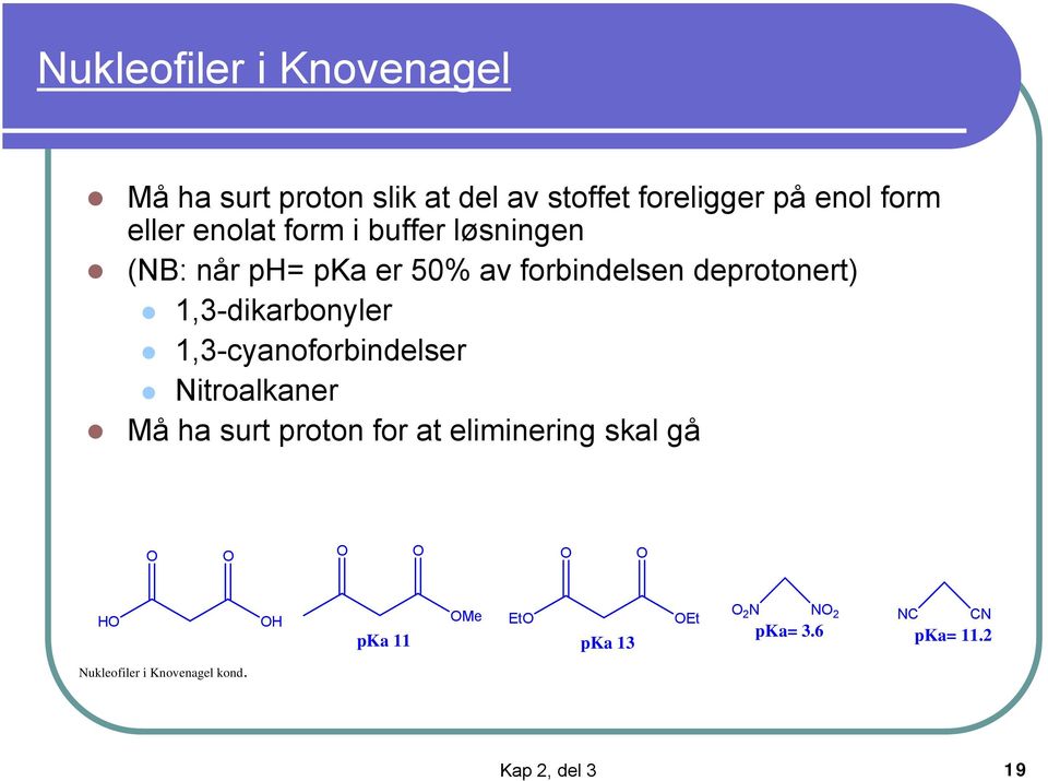 1,3-dikarbonyler 1,3-cyanoforbindelser Nitroalkaner Må ha surt proton for at eliminering skal