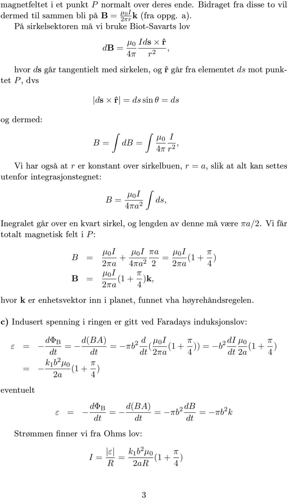 V har også at r er konstant over srkelbuen, r = a, slk at alt kan settes utenfor ntegrasjonstegnet: B = µ 0I 4πa ds, Inegralet går over en kvart srkel, og lengden av denne må være πa/.