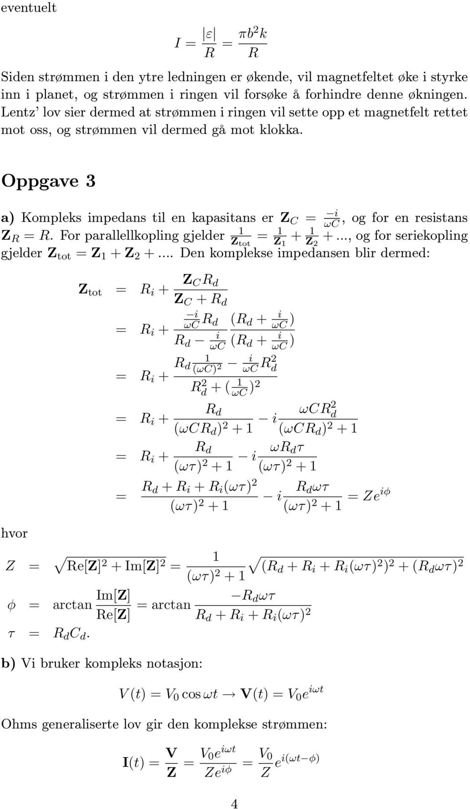 Oppgave 3 a) Kompleks mpedans tl en kapastans er Z C = ωc, og for en resstans 1 Z R = R. For parallellkoplng gjelder Z tot = 1 Z 1 + 1 Z +..., og for serekoplng gjelder Z tot = Z 1 + Z +.
