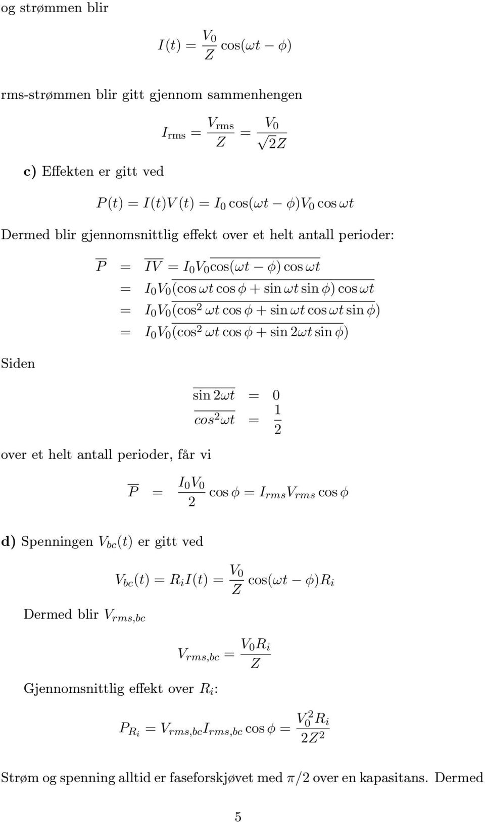 cos φ + sn ωt cos ωt sn φ) = I 0 V 0 (cos ωt cos φ + sn ωt sn φ) sn ωt = 0 cos ωt = 1 P = I 0V 0 cos φ = I rmsv rms cos φ d) Spennngen V bc (t) er gtt ved Dermed blr V rms,bc V bc (t) =