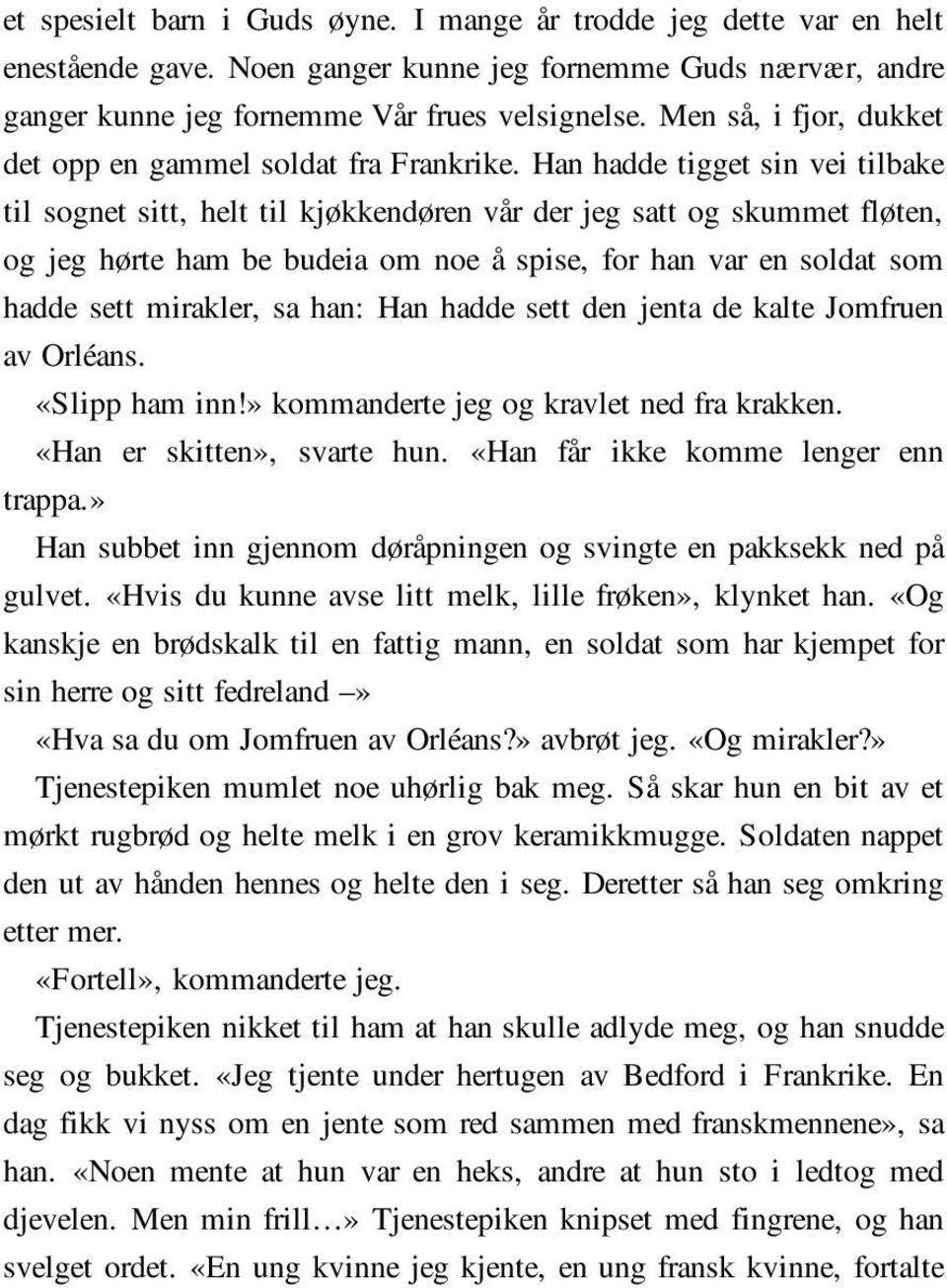 Han hadde tigget sin vei tilbake til sognet sitt, helt til kjøkkendøren vår der jeg satt og skummet fløten, og jeg hørte ham be budeia om noe å spise, for han var en soldat som hadde sett mirakler,