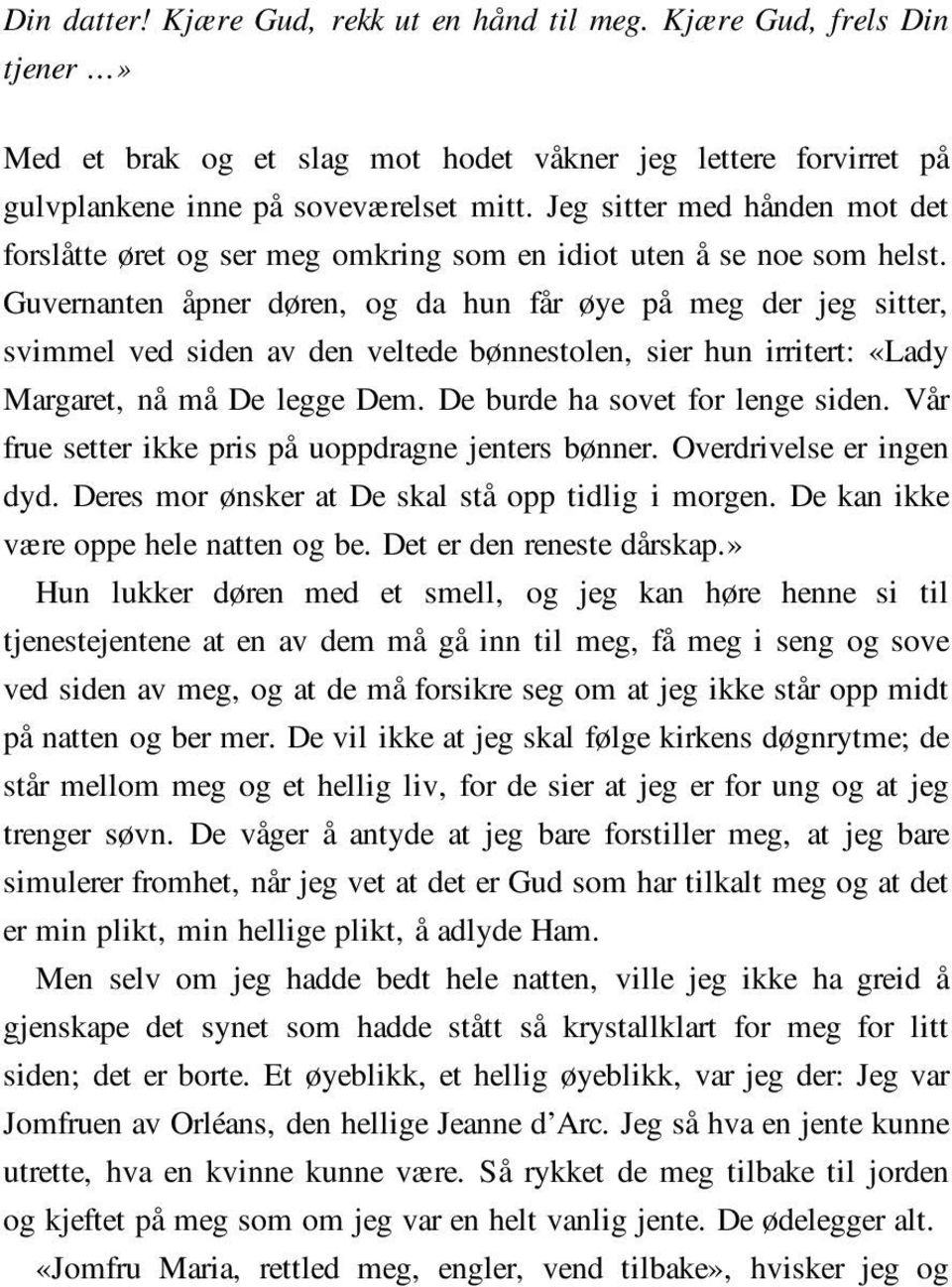 Guvernanten åpner døren, og da hun får øye på meg der jeg sitter, svimmel ved siden av den veltede bønnestolen, sier hun irritert: «Lady Margaret, nå må De legge Dem.