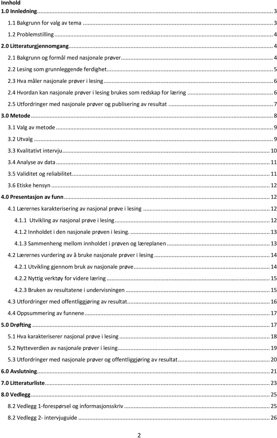 0 Metode... 8 3.1 Valg av metode... 9 3.2 Utvalg... 9 3.3 Kvalitativt intervju... 10 3.4 Analyse av data... 11 3.5 Validitet og reliabilitet... 11 3.6 Etiske hensyn... 12 4.0 Presentasjon av funn.