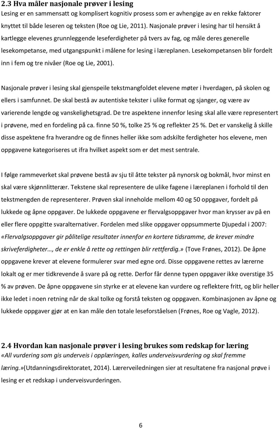 Lesekompetansen blir fordelt inn i fem og tre nivåer (Roe og Lie, 2001). Nasjonale prøver i lesing skal gjenspeile tekstmangfoldet elevene møter i hverdagen, på skolen og ellers i samfunnet.