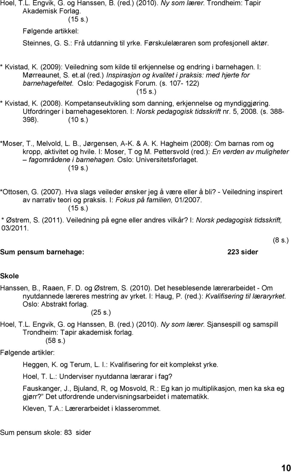 ) Inspirasjon og kvalitet i praksis: med hjerte for barnehagefeltet. Oslo: Pedagogisk Forum. (s. 107-122) (15 s.) * Kvistad, K. (2008). Kompetanseutvikling som danning, erkjennelse og myndiggjøring.