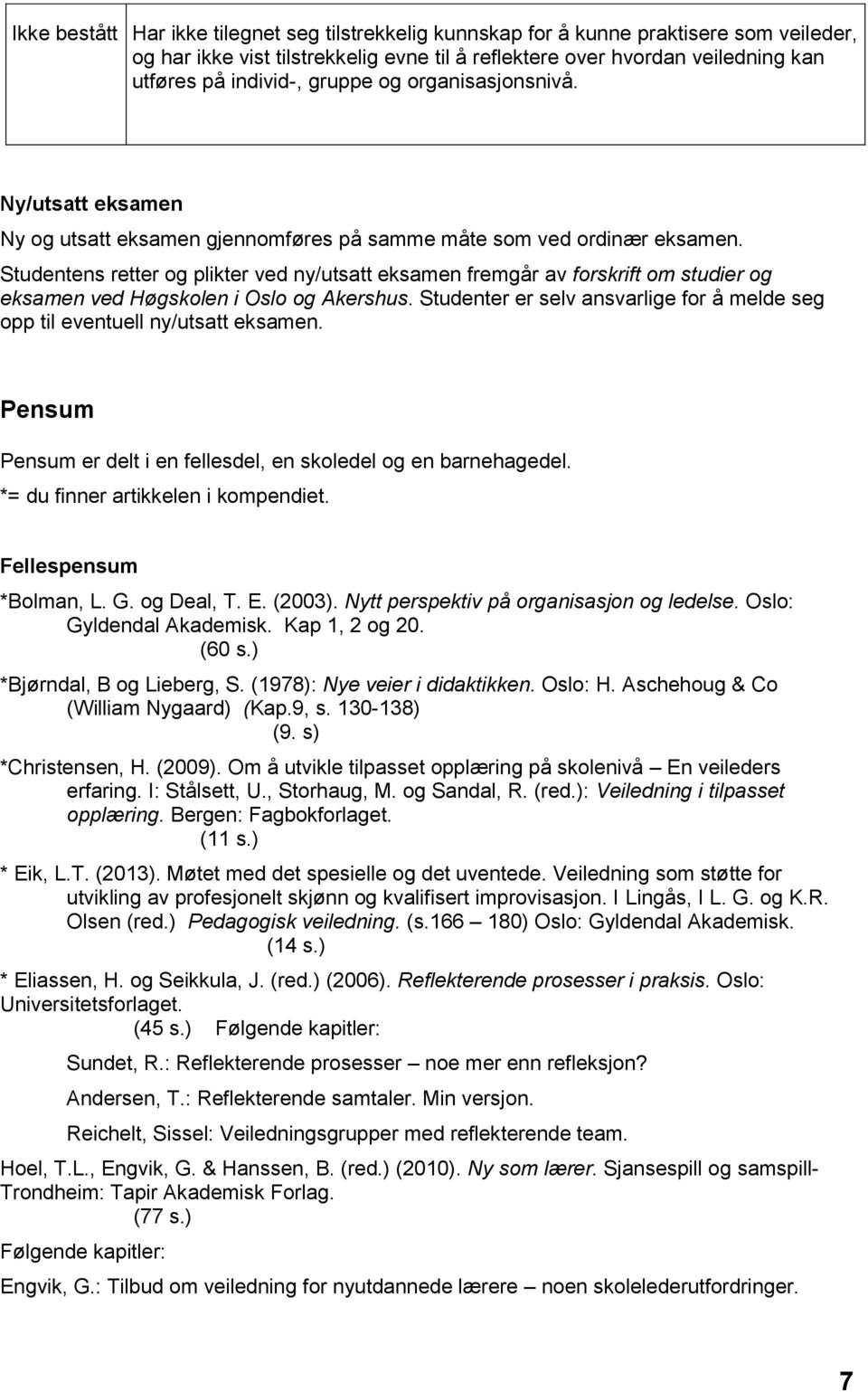 Studentens retter og plikter ved ny/utsatt eksamen fremgår av forskrift om studier og eksamen ved Høgskolen i Oslo og Akershus.