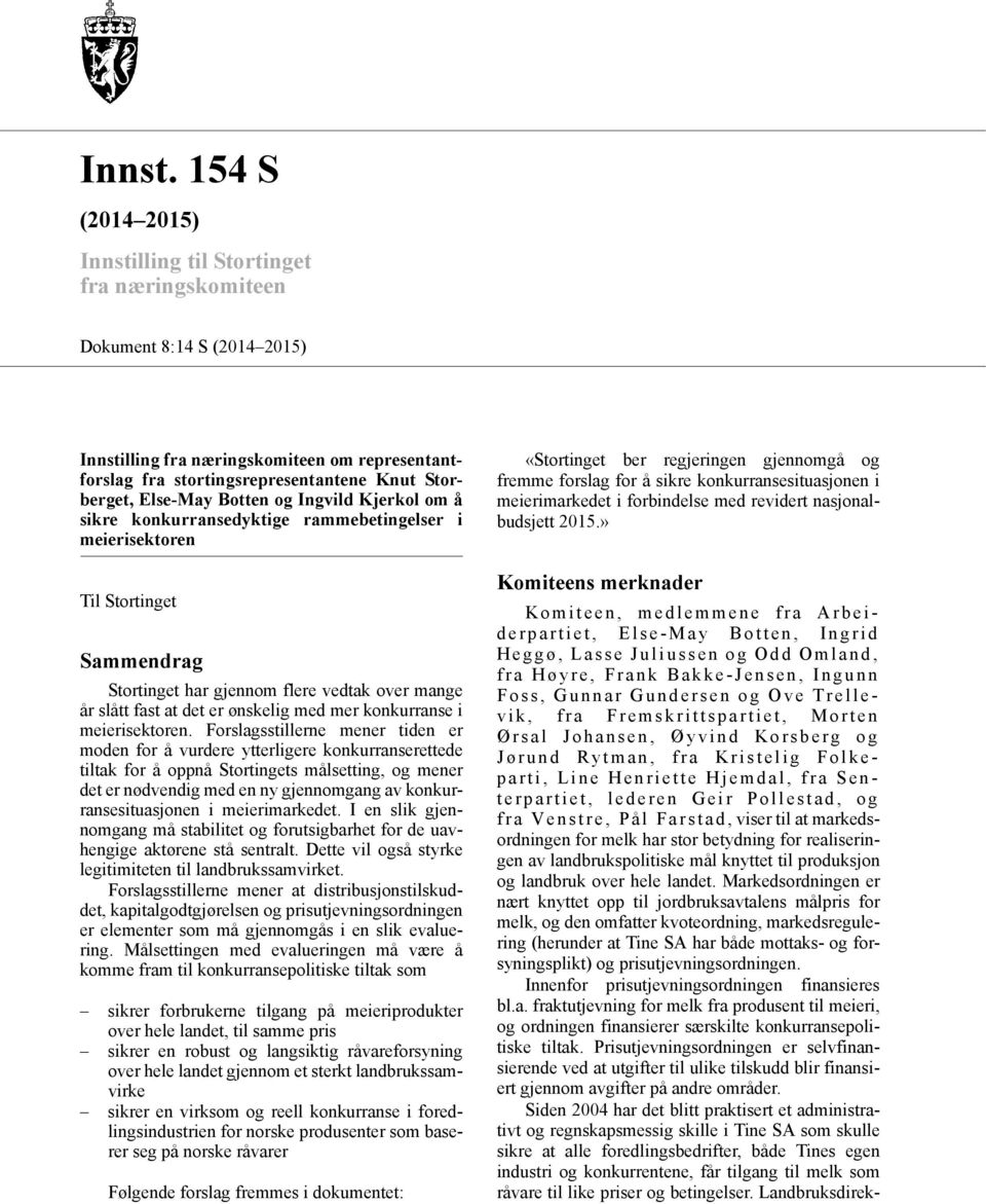 Else-May Botten og Ingvild Kjerkol om å sikre konkurransedyktige rammebetingelser i meierisektoren Til Stortinget Sammendrag Stortinget har gjennom flere vedtak over mange år slått fast at det er