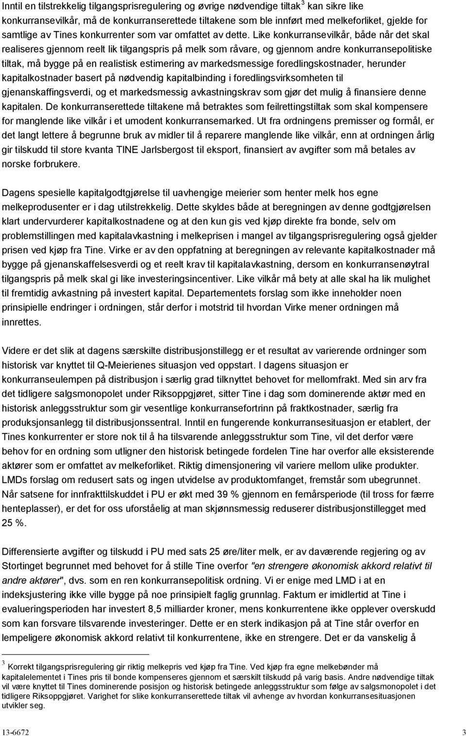 Like konkurransevilkår, både når det skal realiseres gjennom reelt lik tilgangspris på melk som råvare, og gjennom andre konkurransepolitiske tiltak, må bygge på en realistisk estimering av