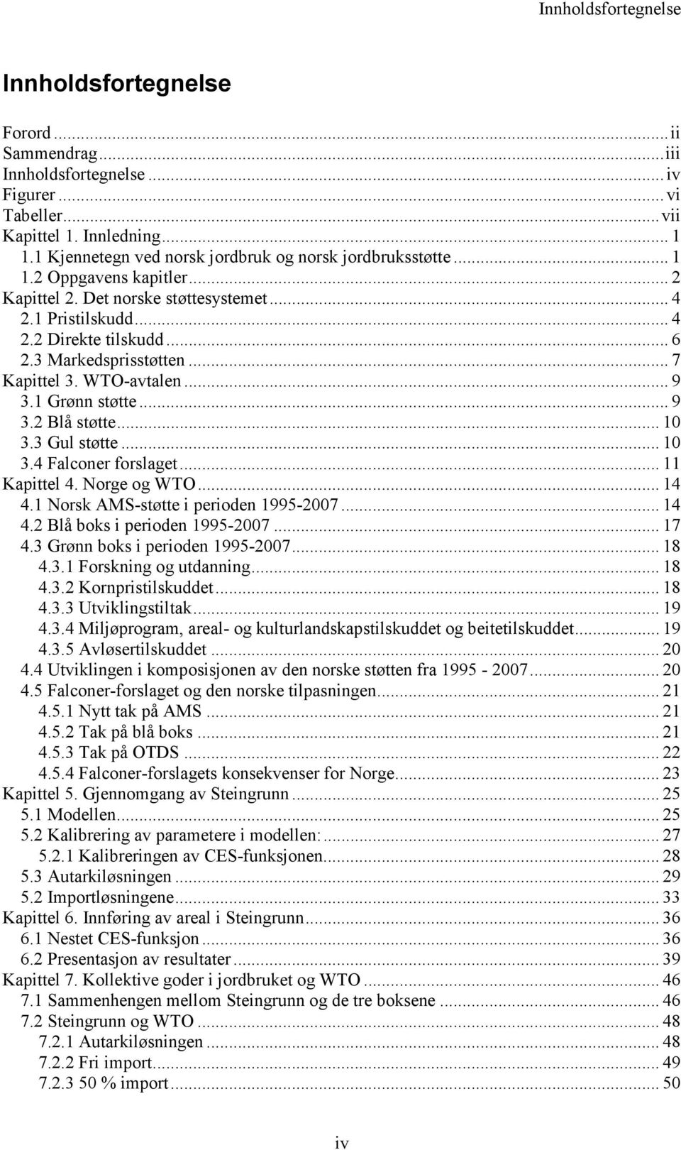 3 Markedsprisstøtten... 7 Kapittel 3. WTO-avtalen... 9 3.1 Grønn støtte... 9 3.2 Blå støtte... 10 3.3 Gul støtte... 10 3.4 Falconer forslaget... 11 Kapittel 4. Norge og WTO... 14 4.