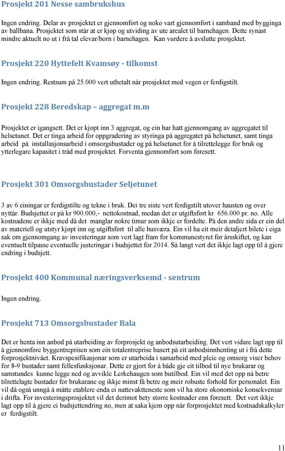 Prosjekt 220 Hyttefelt Kvamsøy - tilkomst Ingen endring. Restsum på 25.000 vert utbetalt når prosjektet med vegen er ferdigstilt. Prosjekt 228 Beredskap aggregat m.m Prosjektet er igangsett.