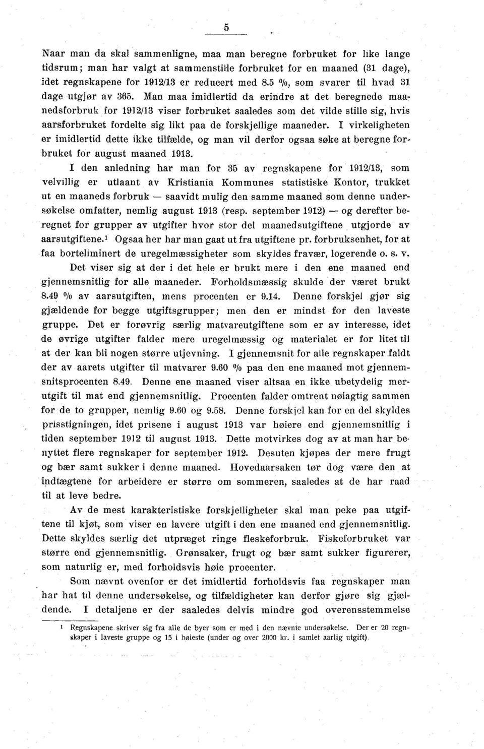 Man maa imidlertid da erindre at det beregnede maanedsforbruk for 1912/13 viser forbruket saaledes som det vilde stille sig, hvis aarsforbruket fordelte sig likt paa de forskjellige maa -neder.