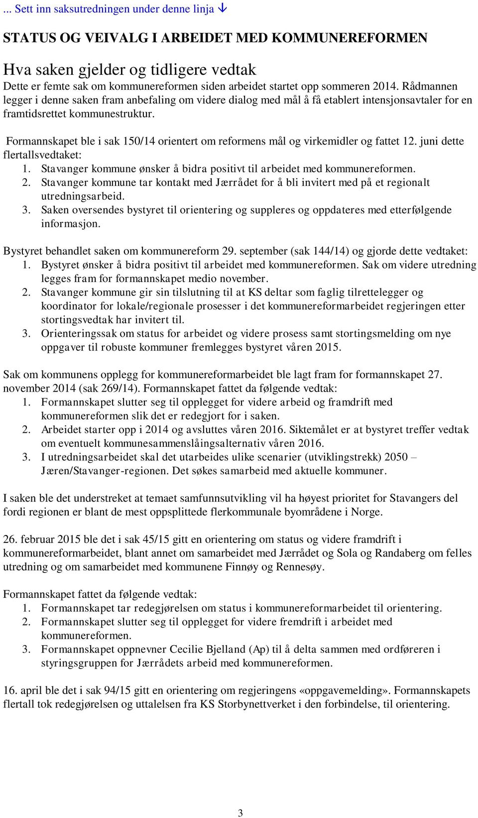 Formannskapet ble i sak 150/14 orientert om reformens mål og virkemidler og fattet 12. juni dette flertallsvedtaket: 1. Stavanger kommune ønsker å bidra positivt til arbeidet med kommunereformen. 2.