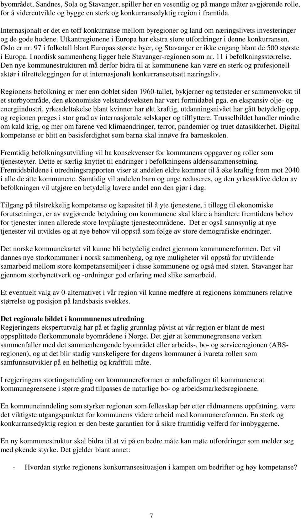 Oslo er nr. 97 i folketall blant Europas største byer, og Stavanger er ikke engang blant de 500 største i Europa. I nordisk sammenheng ligger hele Stavanger-regionen som nr. 11 i befolkningsstørrelse.