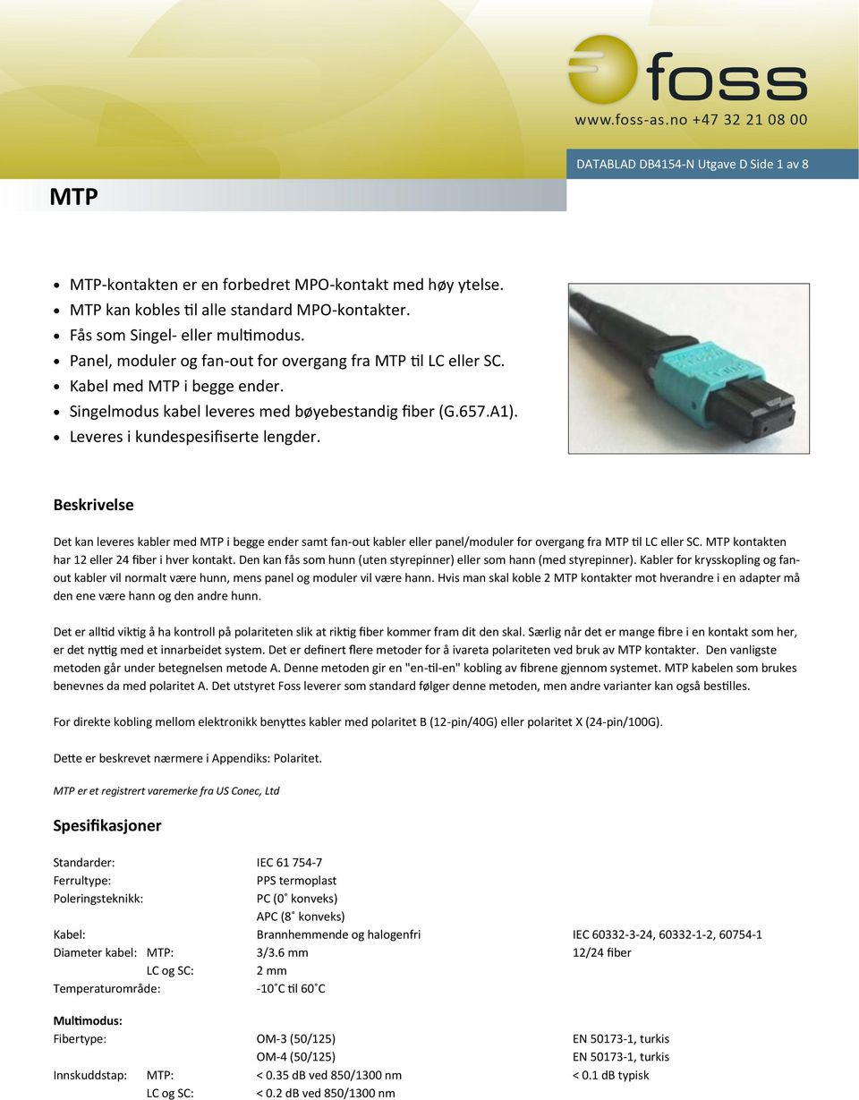 Beskrivelse Det kan leveres kabler med MTP i begge ender samt fan-out kabler eller panel/moduler for overgang fra MTP til LC eller SC. MTP kontakten har 12 eller 24 fiber i hver kontakt.