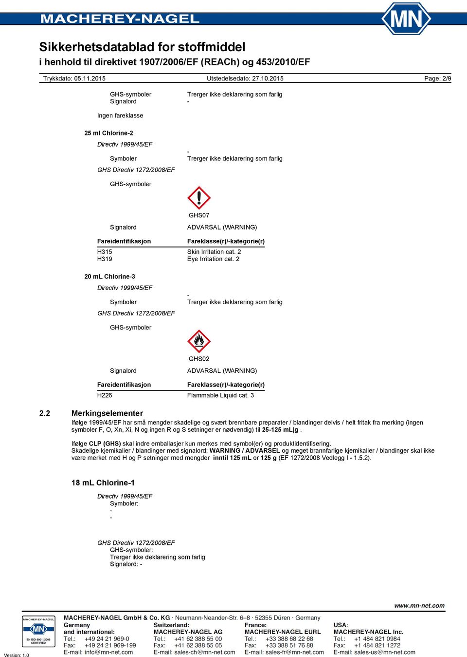 2 Merkingselementer Ifølge 1999/45/EF har små mengder skadelige og svært brennbare preparater / blandinger delvis / helt fritak fra merking (ingen symboler F, O, Xn, Xi, N og ingen R og S setninger