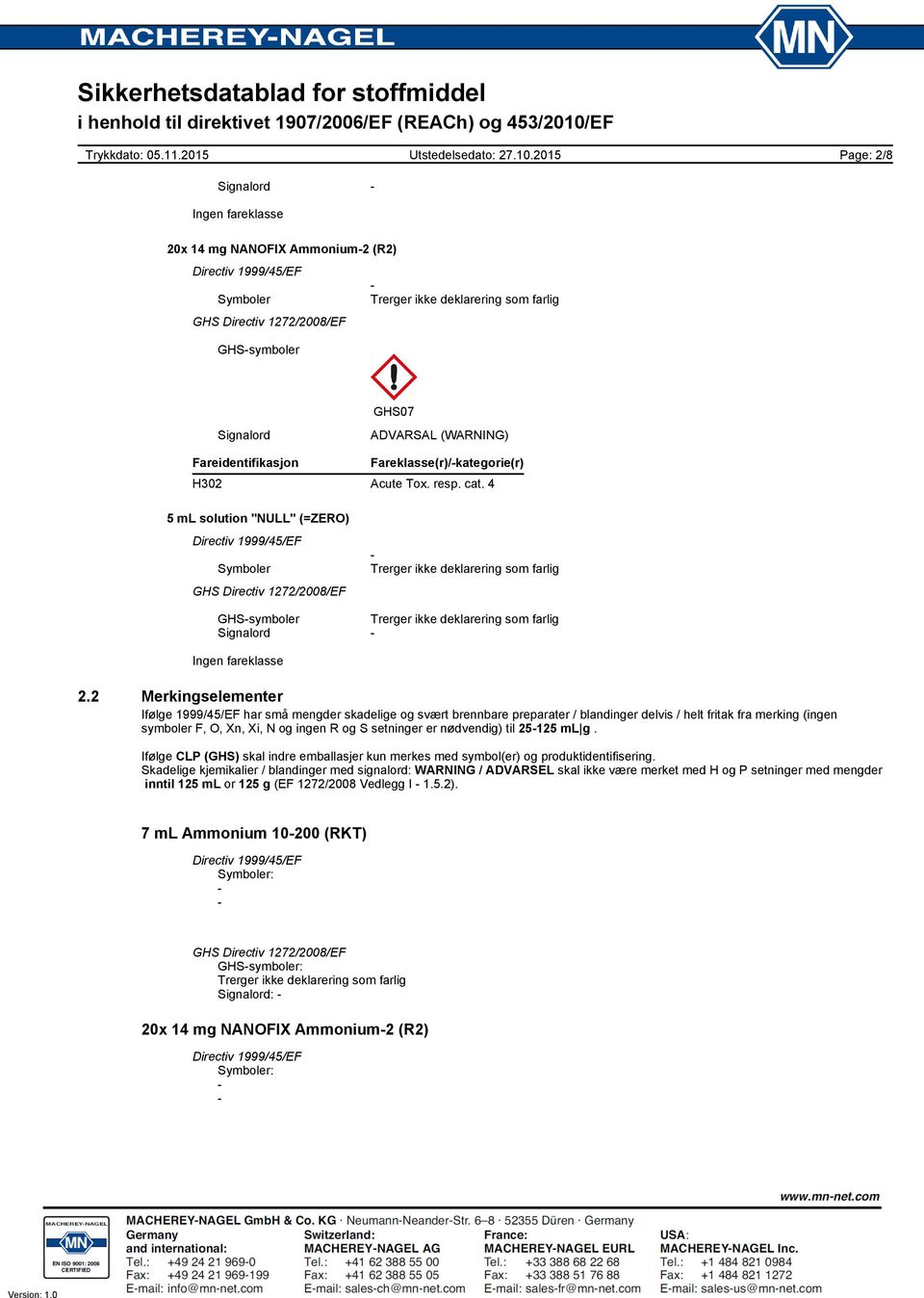 2 Merkingselementer Ifølge 1999/45/EF har små mengder skadelige og svært brennbare preparater / blandinger delvis / helt fritak fra merking (ingen symboler F, O, Xn, Xi, N og ingen R og S setninger