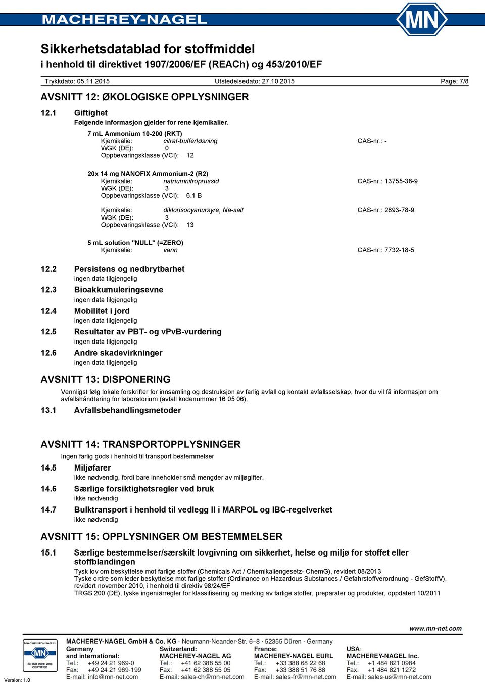 1 B Kjemikalie: diklorisocyanursyre, Nasalt CASnr.: 2893789 WGK (DE): 3 Oppbevaringsklasse (VCI): 13 Kjemikalie: vann CASnr.: 7732185 12.2 Persistens og nedbrytbarhet 12.3 Bioakkumuleringsevne 12.