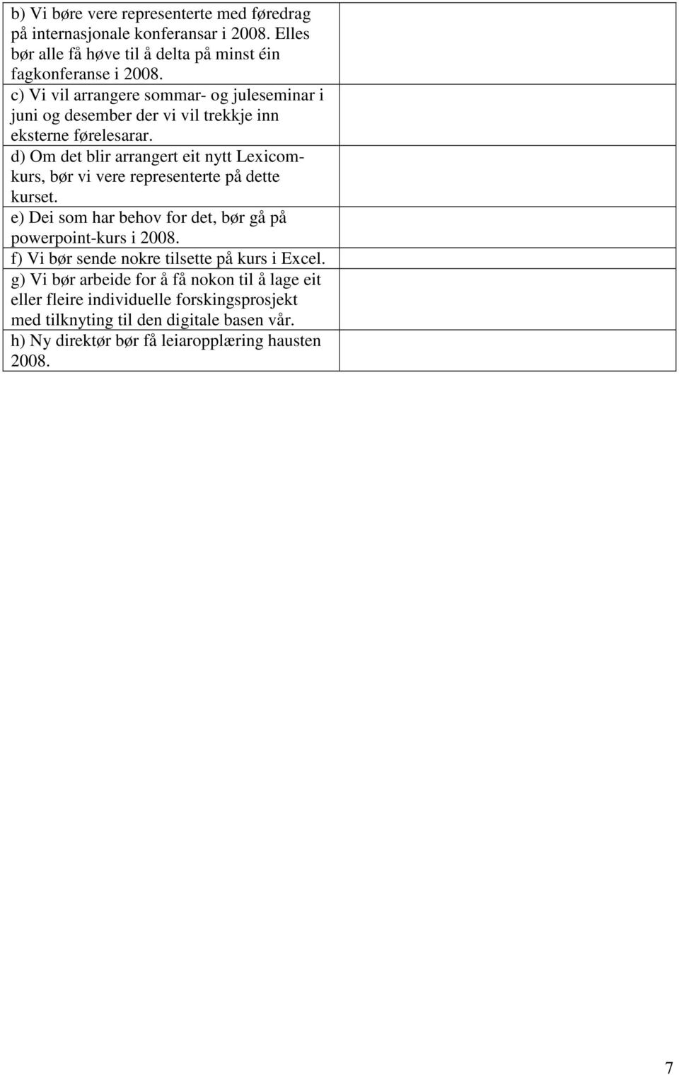 d) Om det blir arrangert eit nytt Lexicomkurs, bør vi vere representerte på dette kurset. e) Dei som har behov for det, bør gå på powerpoint-kurs i 2008.