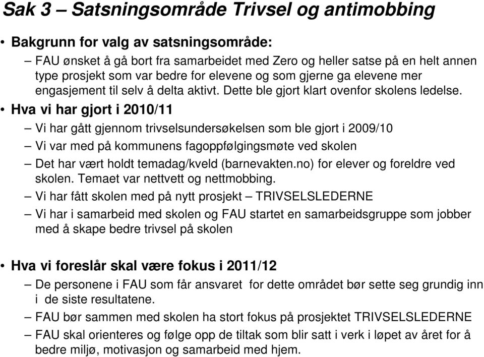 Hva vi har gjort i 2010/11 Vi har gått gjennom trivselsundersøkelsen som ble gjort i 2009/10 Vi var med på kommunens fagoppfølgingsmøte ved skolen Det har vært holdt temadag/kveld (barnevakten.