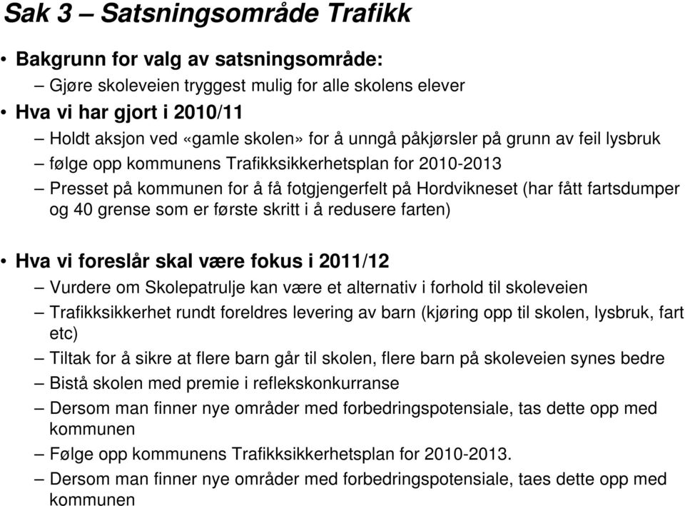 første skritt i å redusere farten) Hva vi foreslår skal være fokus i 2011/12 Vurdere om Skolepatrulje kan være et alternativ i forhold til skoleveien Trafikksikkerhet rundt foreldres levering av barn