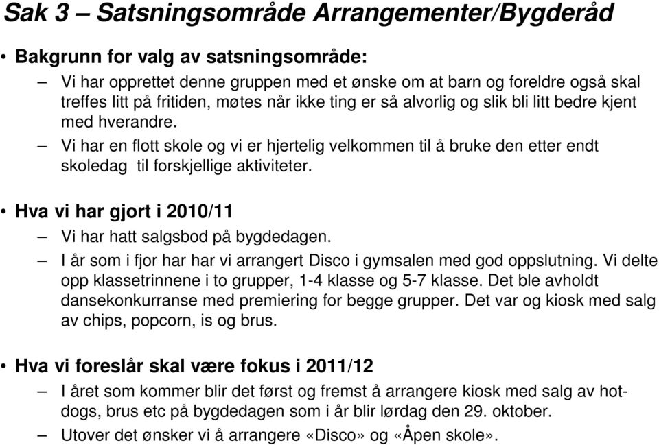 Hva vi har gjort i 2010/11 Vi har hatt salgsbod på bygdedagen. I år som i fjor har har vi arrangert Disco i gymsalen med god oppslutning.