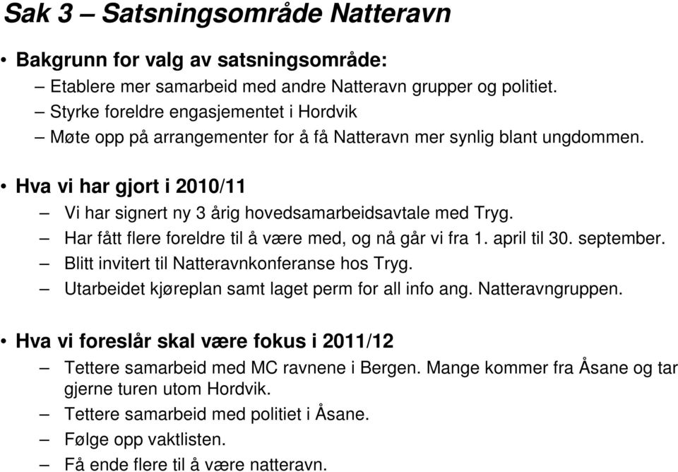 Hva vi har gjort i 2010/11 Vi har signert ny 3 årig hovedsamarbeidsavtale med Tryg. Har fått flere foreldre til å være med, og nå går vi fra 1. april til 30. september.