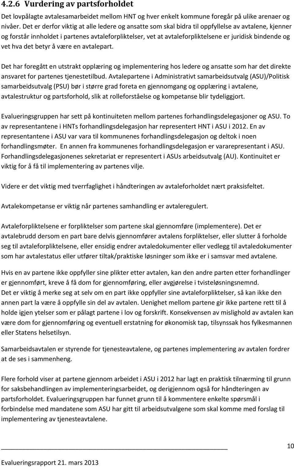 bindende og vet hva det betyr å være en avtalepart. Det har foregått en utstrakt opplæring og implementering hos ledere og ansatte som har det direkte ansvaret for partenes tjenestetilbud.