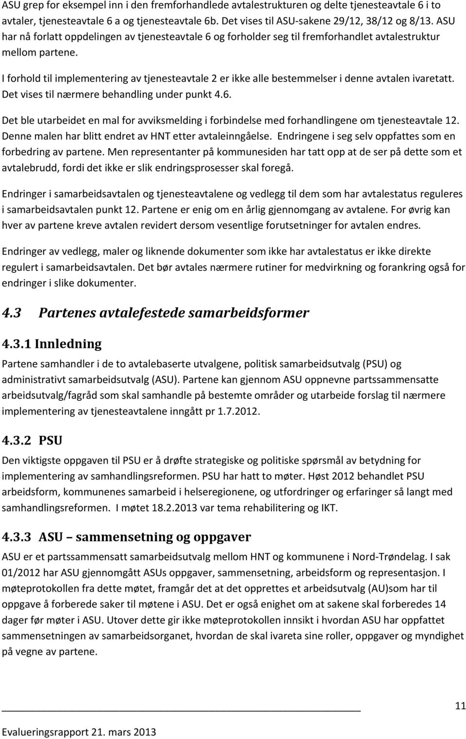 I forhold til implementering av tjenesteavtale 2 er ikke alle bestemmelser i denne avtalen ivaretatt. Det vises til nærmere behandling under punkt 4.6.