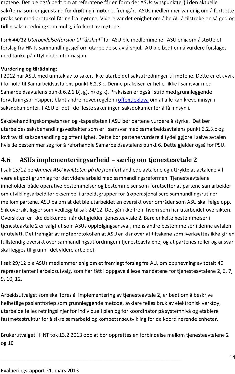 I sak 44/12 Utarbeidelse/forslag til årshjul for ASU ble medlemmene i ASU enig om å støtte et forslag fra HNTs samhandlingssjef om utarbeidelse av årshjul.