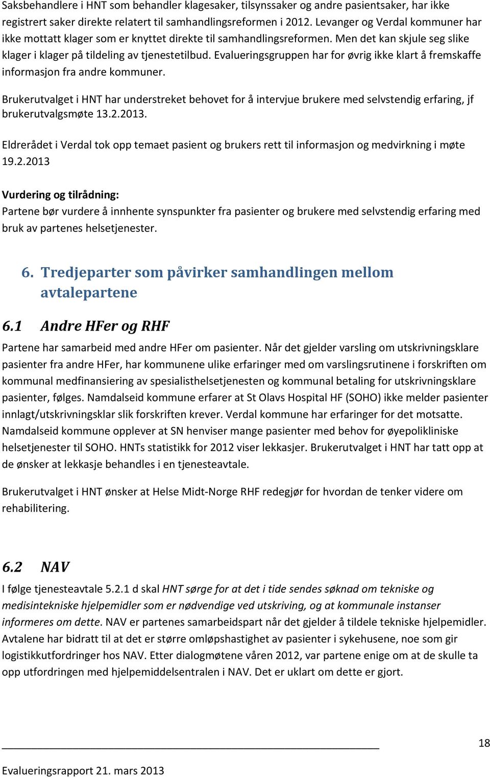 Evalueringsgruppen har for øvrig ikke klart å fremskaffe informasjon fra andre kommuner.