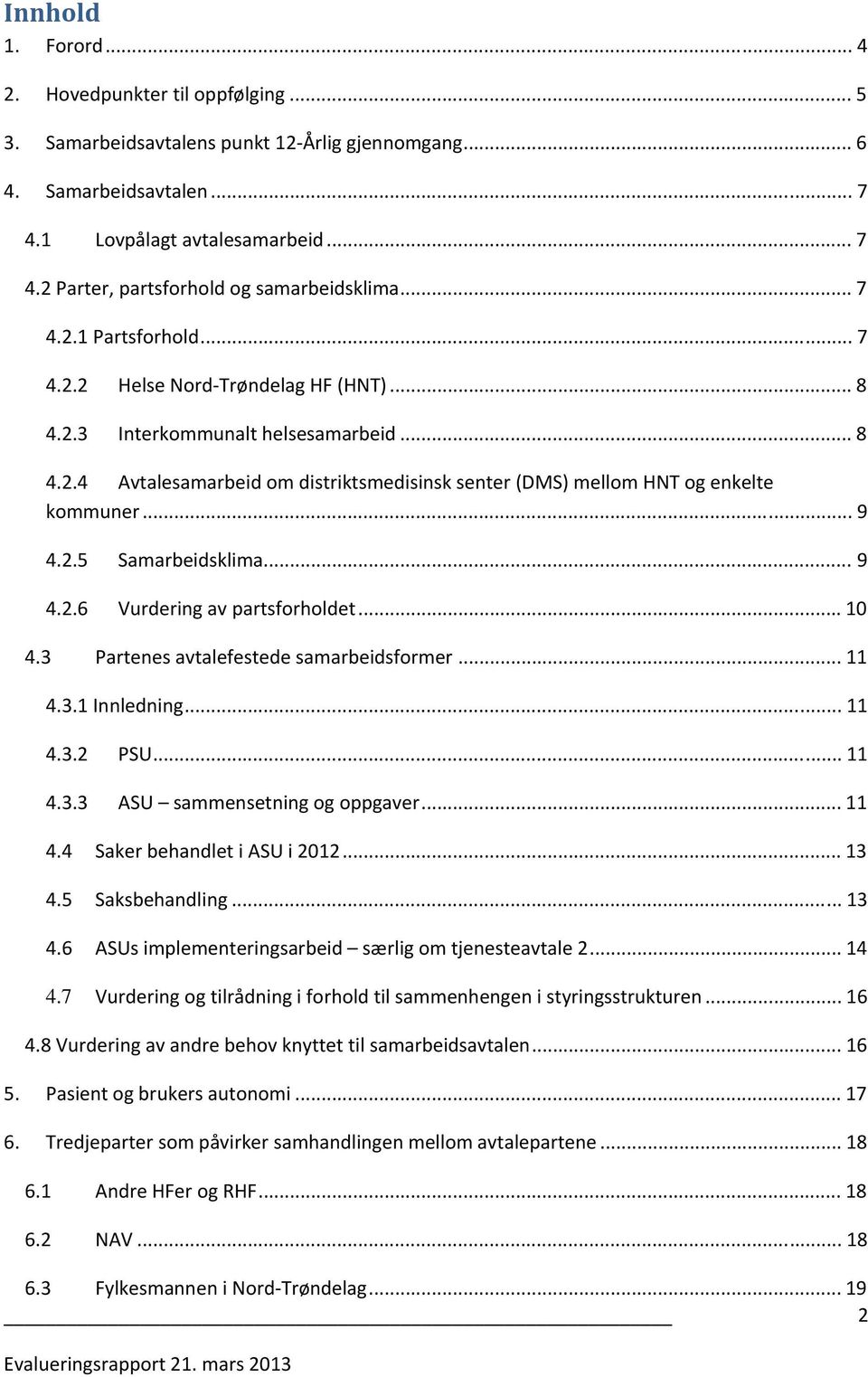 .. 9 4.2.5 Samarbeidsklima... 9 4.2.6 Vurdering av partsforholdet... 10 4.3 Partenes avtalefestede samarbeidsformer... 11 4.3.1 Innledning... 11 4.3.2 PSU... 11 4.3.3 ASU sammensetning og oppgaver.