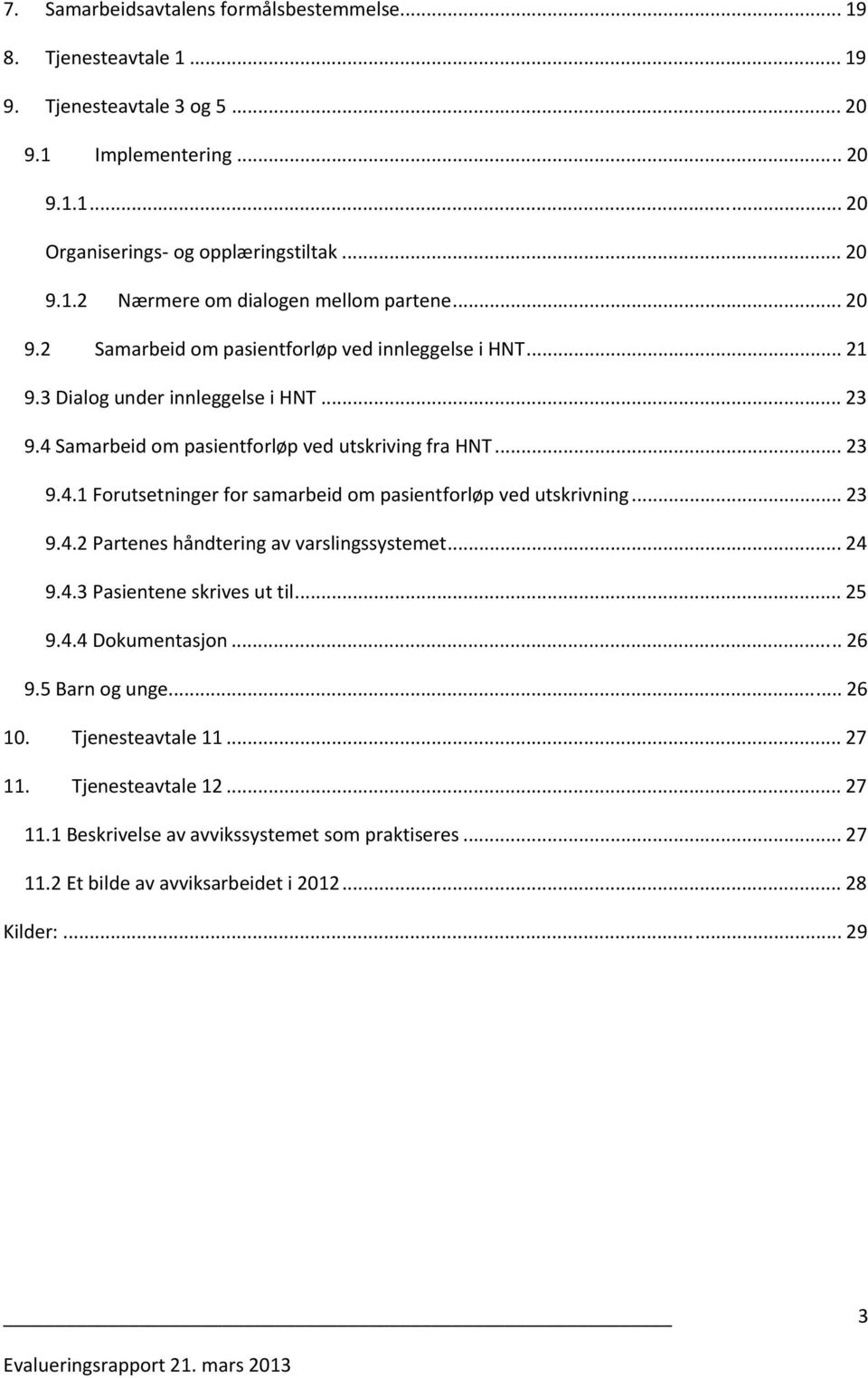 .. 23 9.4.2 Partenes håndtering av varslingssystemet... 24 9.4.3 Pasientene skrives ut til... 25 9.4.4 Dokumentasjon... 26 9.5 Barn og unge... 26 10. Tjenesteavtale 11... 27 11.