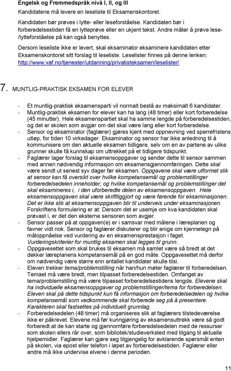 Dersom leseliste ikke er levert, skal eksaminator eksaminere kandidaten etter Eksamenskontoret sitt forslag til leseliste. Leselister finnes på denne lenken: http://www.vaf.