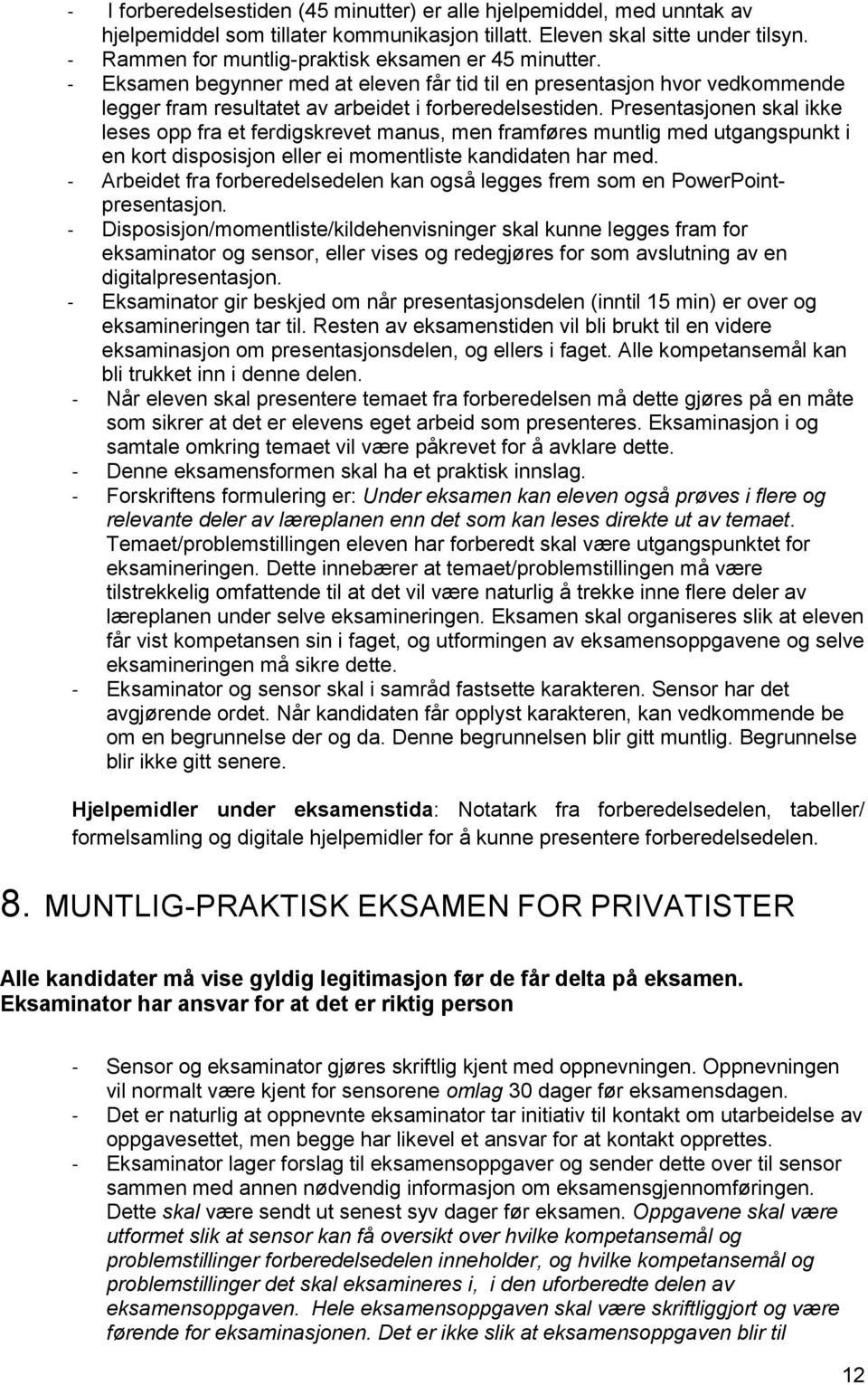 Presentasjonen skal ikke leses opp fra et ferdigskrevet manus, men framføres muntlig med utgangspunkt i en kort disposisjon eller ei momentliste kandidaten har med.