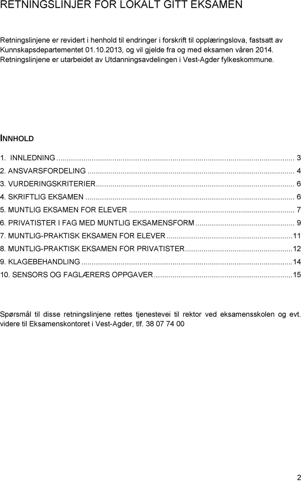 VURDERINGSKRITERIER... 6 4. SKRIFTLIG EKSAMEN... 6 5. MUNTLIG EKSAMEN FOR ELEVER... 7 6. PRIVATISTER I FAG MED MUNTLIG EKSAMENSFORM... 9 7. MUNTLIG-PRAKTISK EKSAMEN FOR ELEVER...11 8.