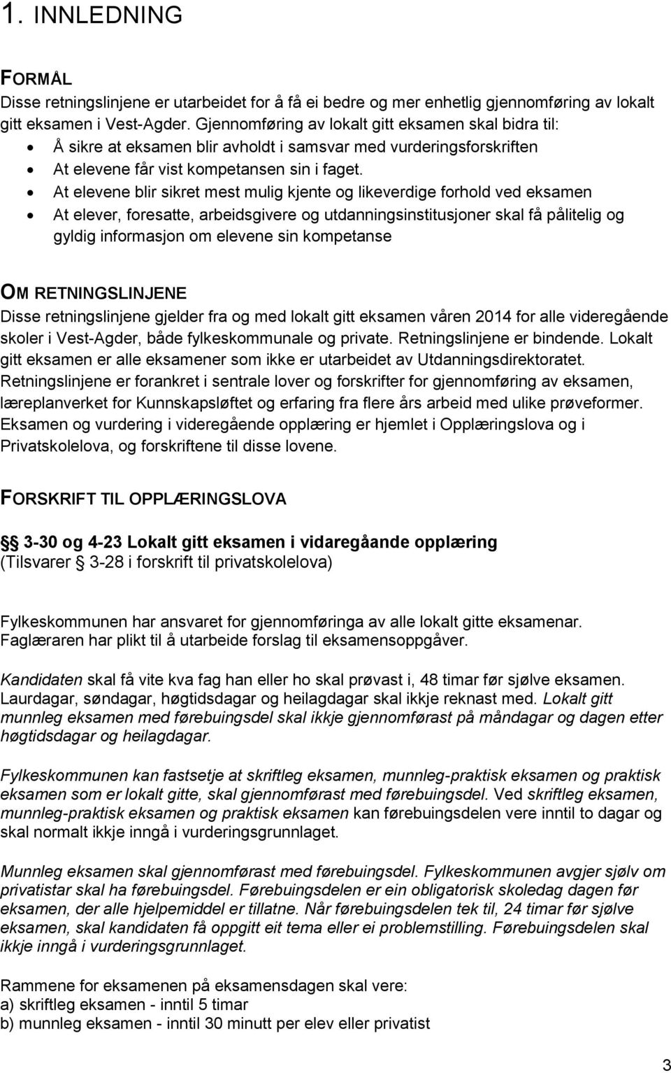 At elevene blir sikret mest mulig kjente og likeverdige forhold ved eksamen At elever, foresatte, arbeidsgivere og utdanningsinstitusjoner skal få pålitelig og gyldig informasjon om elevene sin