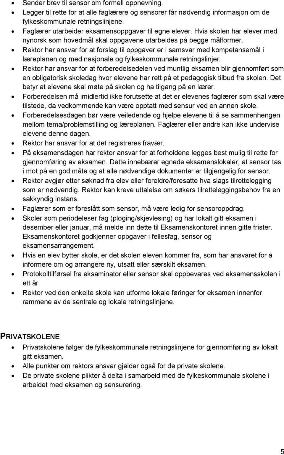 Rektor har ansvar for at forslag til oppgaver er i samsvar med kompetansemål i læreplanen og med nasjonale og fylkeskommunale retningslinjer.