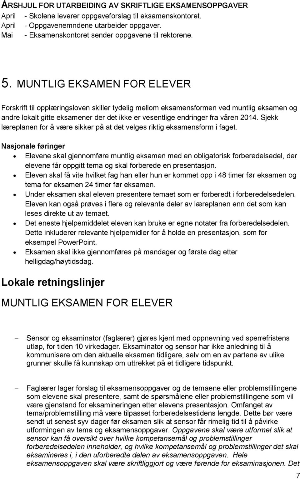 MUNTLIG EKSAMEN FOR ELEVER Forskrift til opplæringsloven skiller tydelig mellom eksamensformen ved muntlig eksamen og andre lokalt gitte eksamener der det ikke er vesentlige endringer fra våren 2014.