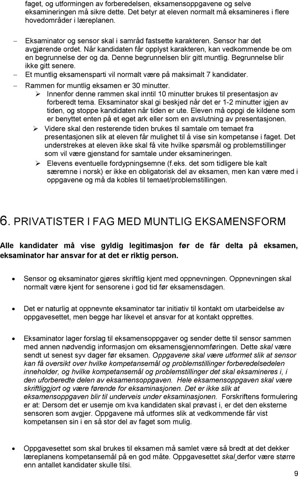 Denne begrunnelsen blir gitt muntlig. Begrunnelse blir ikke gitt senere. Et muntlig eksamensparti vil normalt være på maksimalt 7 kandidater. Rammen for muntlig eksamen er 30 minutter.