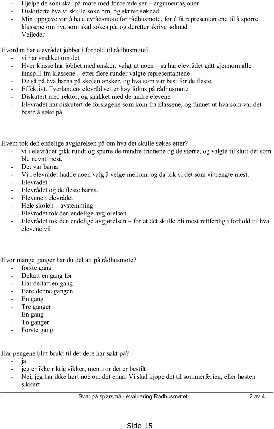 - vi har snakket om det - Hver klasse har jobbet med ønsker, valgt ut noen så har elevrådet gått gjennom alle innspill fra klassene etter flere runder valgte representantene - De så på hva barna på