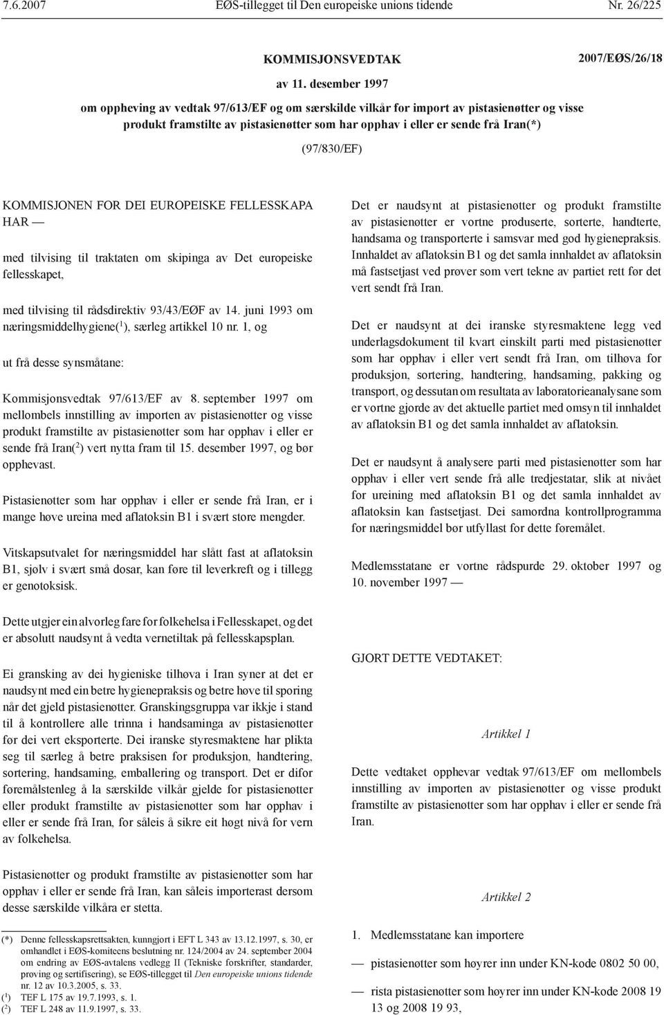 (97/830/EF) KOMMISJONEN FOR DEI EUROPEISKE FELLESSKAPA HAR med tilvising til traktaten om skipinga av Det europeiske fellesskapet, med tilvising til rådsdirektiv 93/43/EØF av 14.