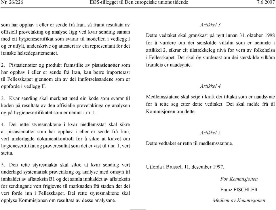 hygienesertifikat som svarar til modellen i vedlegg I og er utfylt, underskrive og attestert av ein representant for det iranske helsedepartementet. 2.