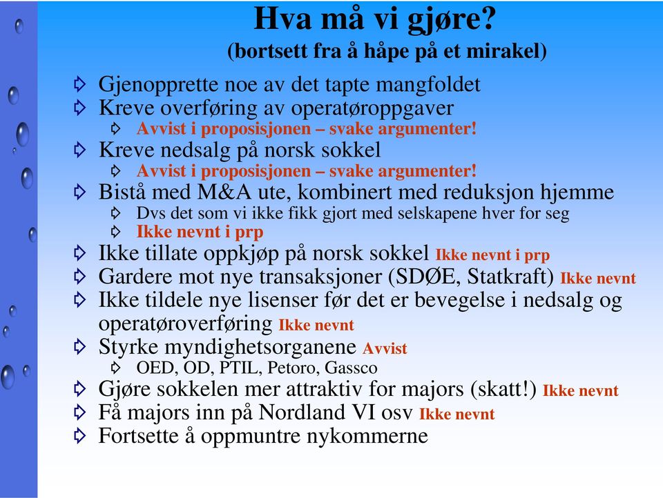 Bistå med M&A ute, kombinert med reduksjon hjemme Dvs det som vi ikke fikk gjort med selskapene hver for seg Ikke nevnt i prp Ikke tillate oppkjøp på norsk sokkel Ikke nevnt i prp Gardere mot